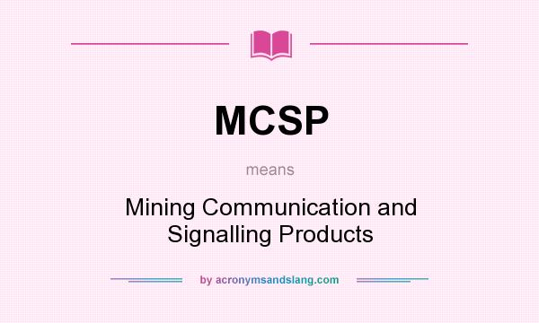 What does MCSP mean? It stands for Mining Communication and Signalling Products