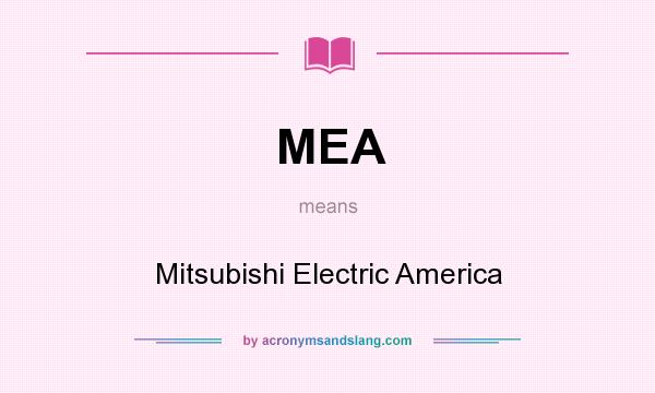 What does MEA mean? It stands for Mitsubishi Electric America