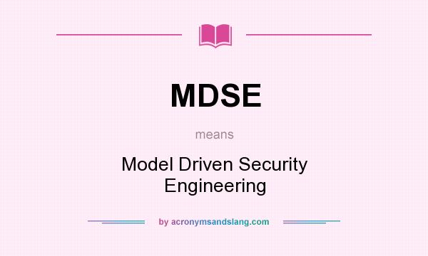 What does MDSE mean? It stands for Model Driven Security Engineering