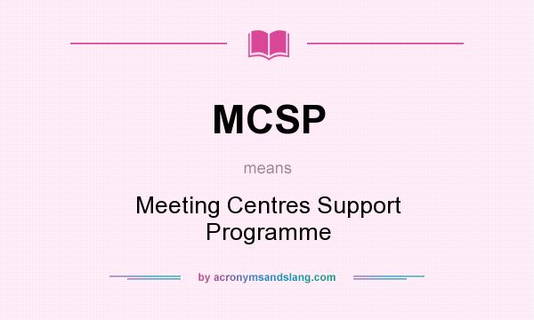 What does MCSP mean? It stands for Meeting Centres Support Programme
