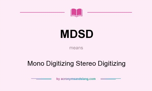 What does MDSD mean? It stands for Mono Digitizing Stereo Digitizing