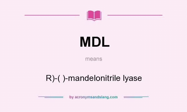 What does MDL mean? It stands for R)-( )-mandelonitrile lyase