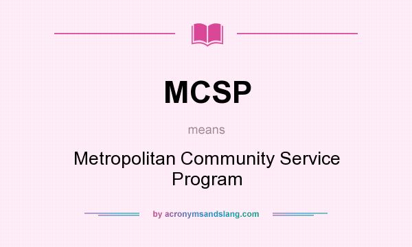 What does MCSP mean? It stands for Metropolitan Community Service Program
