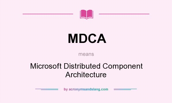 What does MDCA mean? It stands for Microsoft Distributed Component Architecture