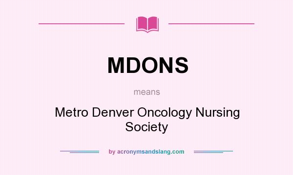 What does MDONS mean? It stands for Metro Denver Oncology Nursing Society