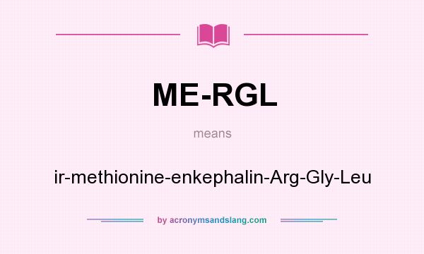 What does ME-RGL mean? It stands for ir-methionine-enkephalin-Arg-Gly-Leu