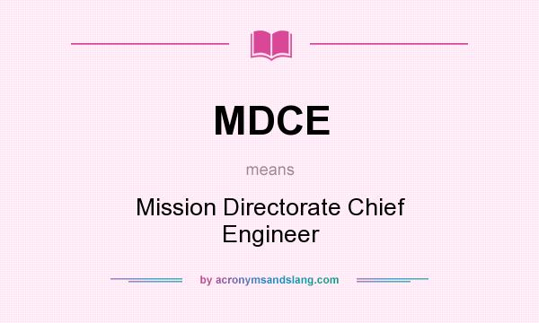 What does MDCE mean? It stands for Mission Directorate Chief Engineer