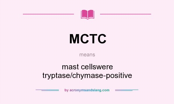 What does MCTC mean? It stands for mast cellswere tryptase/chymase-positive