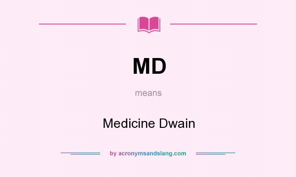 What does MD mean? It stands for Medicine Dwain