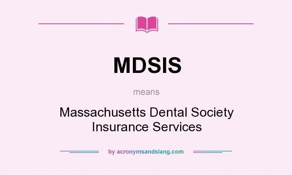 What does MDSIS mean? It stands for Massachusetts Dental Society Insurance Services