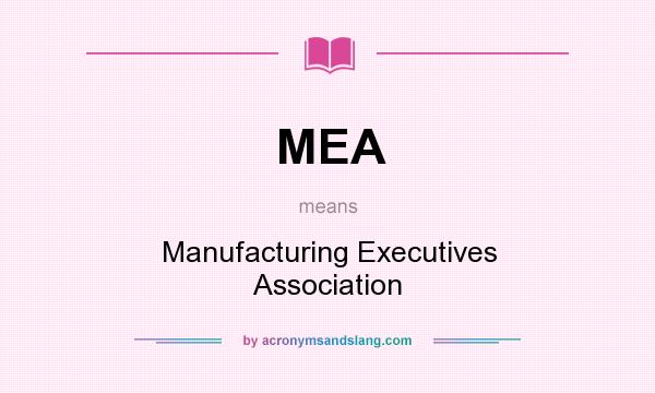 What does MEA mean? It stands for Manufacturing Executives Association