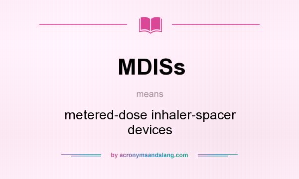 What does MDISs mean? It stands for metered-dose inhaler-spacer devices