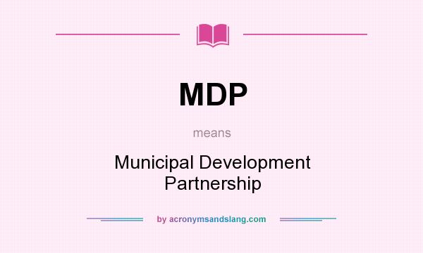 What does MDP mean? It stands for Municipal Development Partnership
