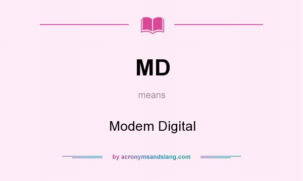 What does MD mean? It stands for Modem Digital