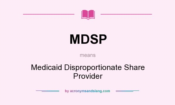 What does MDSP mean? It stands for Medicaid Disproportionate Share Provider