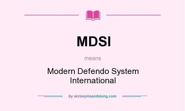 What does MDSI mean? It stands for Modern Defendo System International