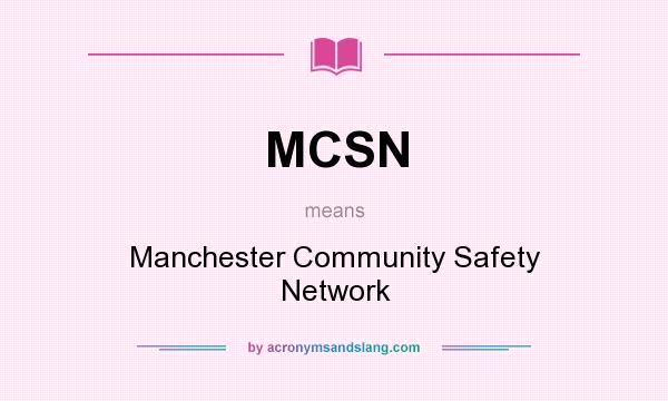 What does MCSN mean? It stands for Manchester Community Safety Network