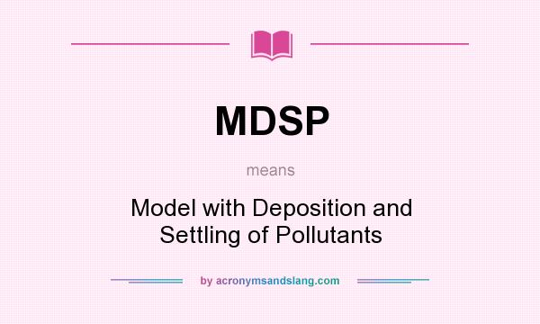 What does MDSP mean? It stands for Model with Deposition and Settling of Pollutants