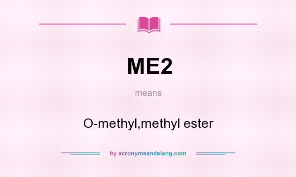 What does ME2 mean? It stands for O-methyl,methyl ester