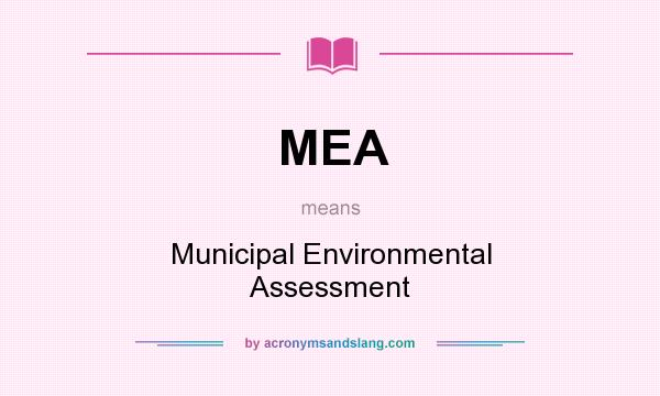What does MEA mean? It stands for Municipal Environmental Assessment