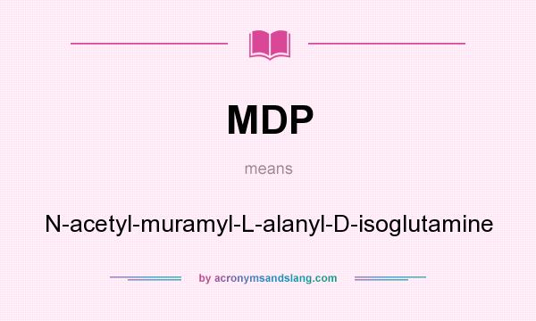 What does MDP mean? It stands for N-acetyl-muramyl-L-alanyl-D-isoglutamine