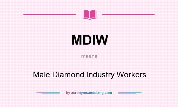 What does MDIW mean? It stands for Male Diamond Industry Workers