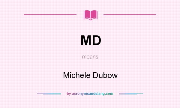 What does MD mean? It stands for Michele Dubow