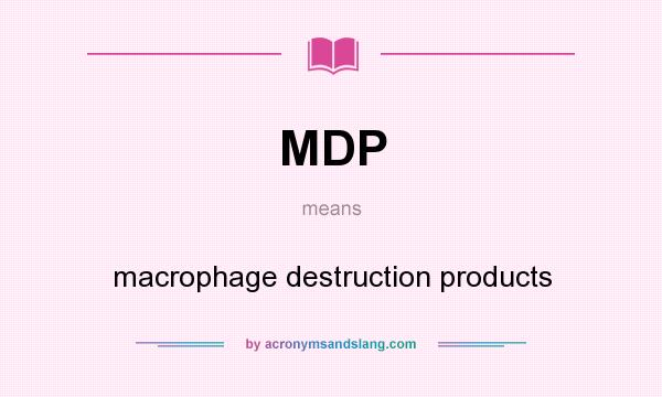 What does MDP mean? It stands for macrophage destruction products