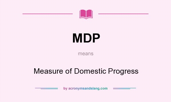 What does MDP mean? It stands for Measure of Domestic Progress