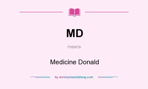 What does MD mean? It stands for Medicine Donald