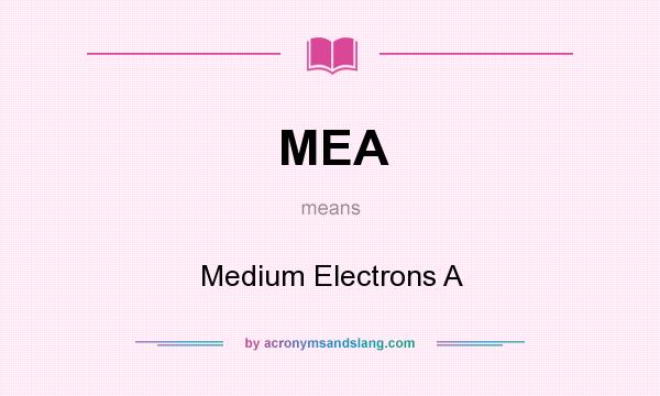 What does MEA mean? It stands for Medium Electrons A
