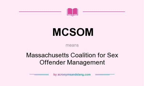 What does MCSOM mean? It stands for Massachusetts Coalition for Sex Offender Management