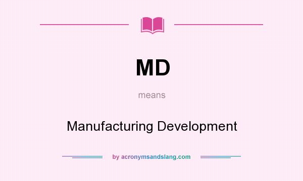 What does MD mean? It stands for Manufacturing Development