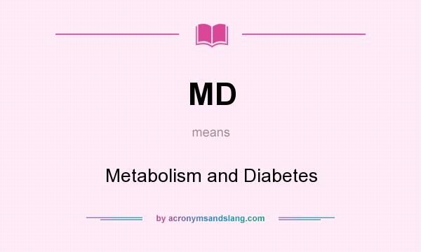 What does MD mean? It stands for Metabolism and Diabetes