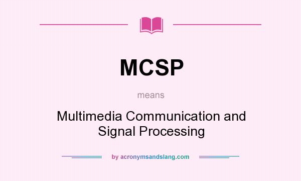 What does MCSP mean? It stands for Multimedia Communication and Signal Processing