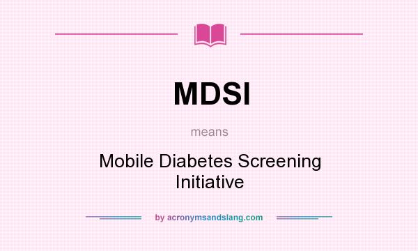 What does MDSI mean? It stands for Mobile Diabetes Screening Initiative