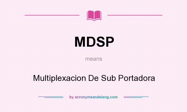 What does MDSP mean? It stands for Multiplexacion De Sub Portadora