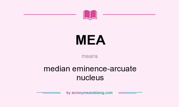 What does MEA mean? It stands for median eminence-arcuate nucleus