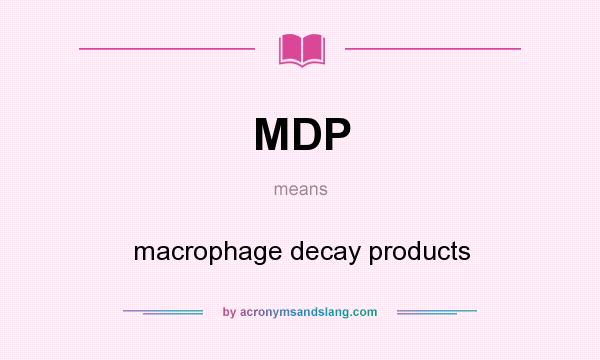 What does MDP mean? It stands for macrophage decay products
