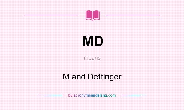 What does MD mean? It stands for M and Dettinger