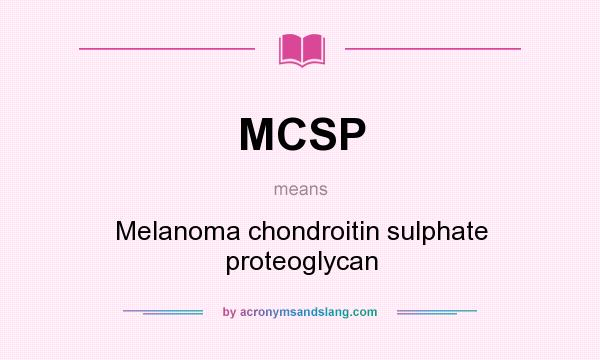 What does MCSP mean? It stands for Melanoma chondroitin sulphate proteoglycan