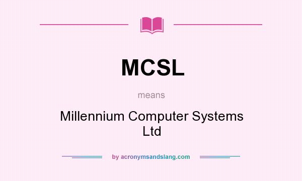 What does MCSL mean? It stands for Millennium Computer Systems Ltd