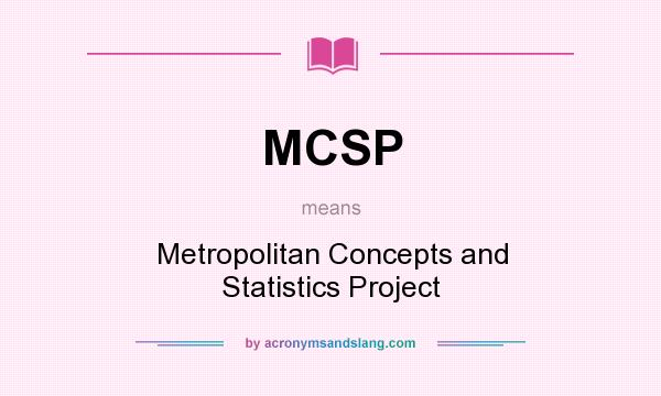What does MCSP mean? It stands for Metropolitan Concepts and Statistics Project