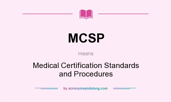 What does MCSP mean? It stands for Medical Certification Standards and Procedures