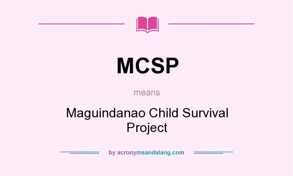 What does MCSP mean? It stands for Maguindanao Child Survival Project
