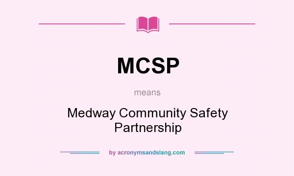 What does MCSP mean? It stands for Medway Community Safety Partnership