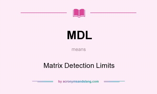 What does MDL mean? It stands for Matrix Detection Limits