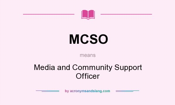 What does MCSO mean? It stands for Media and Community Support Officer