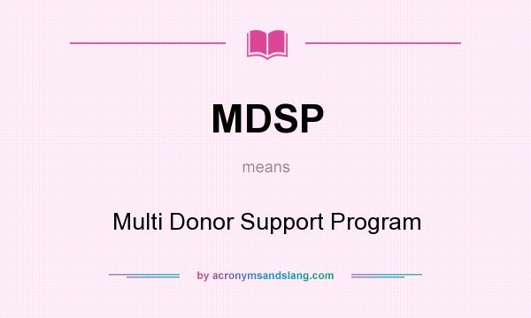What does MDSP mean? It stands for Multi Donor Support Program