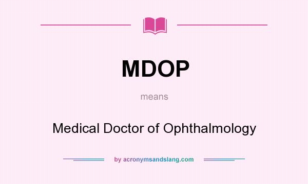 What does MDOP mean? It stands for Medical Doctor of Ophthalmology